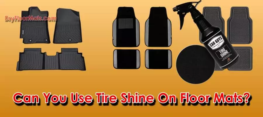 Can You Use Tire Shine On Floor Mats, Can You Use Tire Shine On Rubber Floor Mats